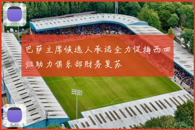 巴萨主席候选人承诺全力促梅西回归助力俱乐部财务复苏