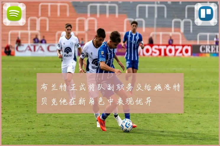 布兰特正式将队副职务交给施洛特贝克他在新角色中表现优异